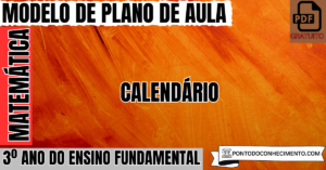 Leia mais sobre o artigo Modelo de plano de aula de Matemática para o 3º ano do Ensino Fundamental sobre Calendário