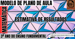Leia mais sobre o artigo Modelo de plano de aula de Matemática para o 3º ano do Ensino Fundamental sobre estimativa de resultados