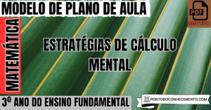 Leia mais sobre o artigo Modelo de plano de aula de Matemática para o 3º ano do Ensino Fundamental sobre estratégias de cálculo mental