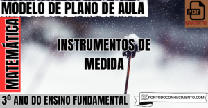 Leia mais sobre o artigo Modelo de plano de aula de Matemática para o 3º ano do Ensino Fundamental sobre instrumentos de medida