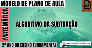 Leia mais sobre o artigo Plano de Aula de Matemática para o 2º Ano sobre Algoritmo da Subtração
