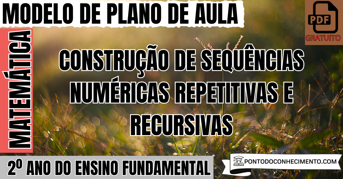 Plano de Aula de Matemática para o 2º Ano sobre Construção de Sequências Numéricas Repetitivas e Recursivas