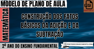 Leia mais sobre o artigo Plano de Aula de Matemática para o 2º Ano sobre Construção dos Fatos Básicos da Adição e da Subtração