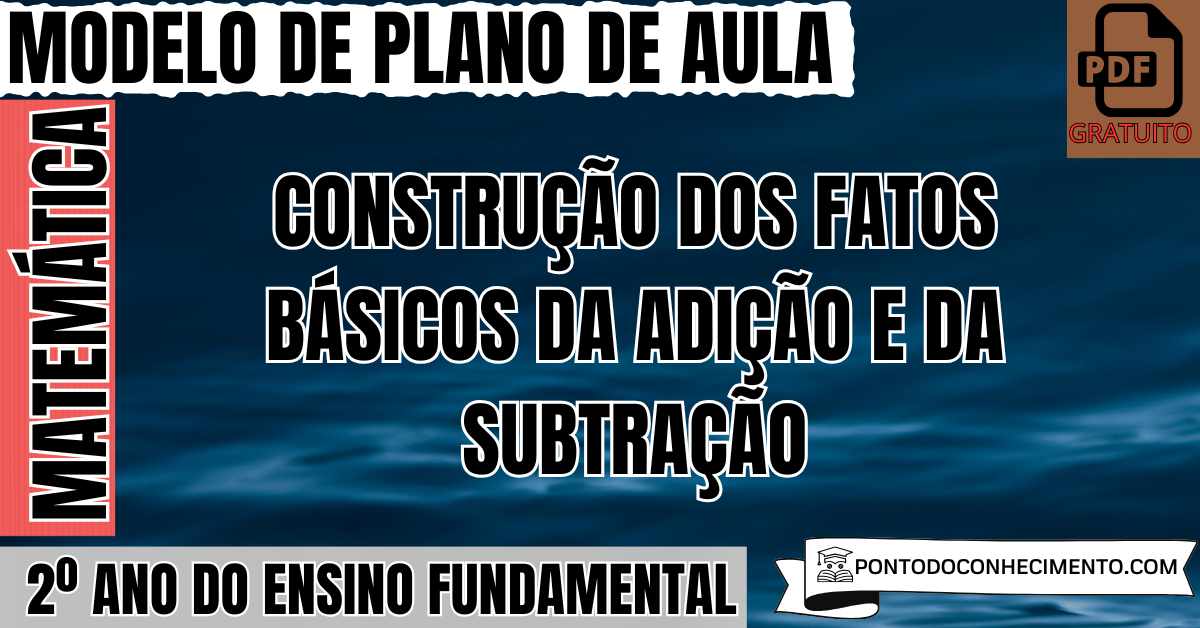 Plano de Aula de Matemática para o 2º Ano sobre Construção dos Fatos Básicos da Adição e da Subtração
