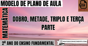 Leia mais sobre o artigo Plano de Aula de Matemática para o 2º Ano sobre Dobro Metade Triplo e Terça Parte