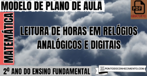 Leia mais sobre o artigo Plano de Aula de Matemática para o 2º Ano sobre Leitura de Horas em Relógios Analógicos e Digitais