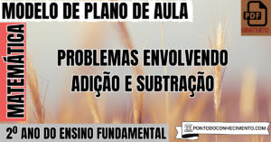 Leia mais sobre o artigo Plano de Aula de Matemática para o 2º Ano sobre Problemas Envolvendo Adição e Subtração