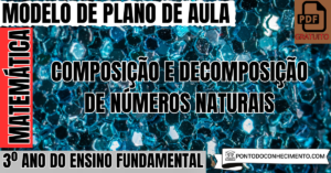 Leia mais sobre o artigo Plano de aula de Matemática para o 3º ano sobre composição e decomposição de números naturais