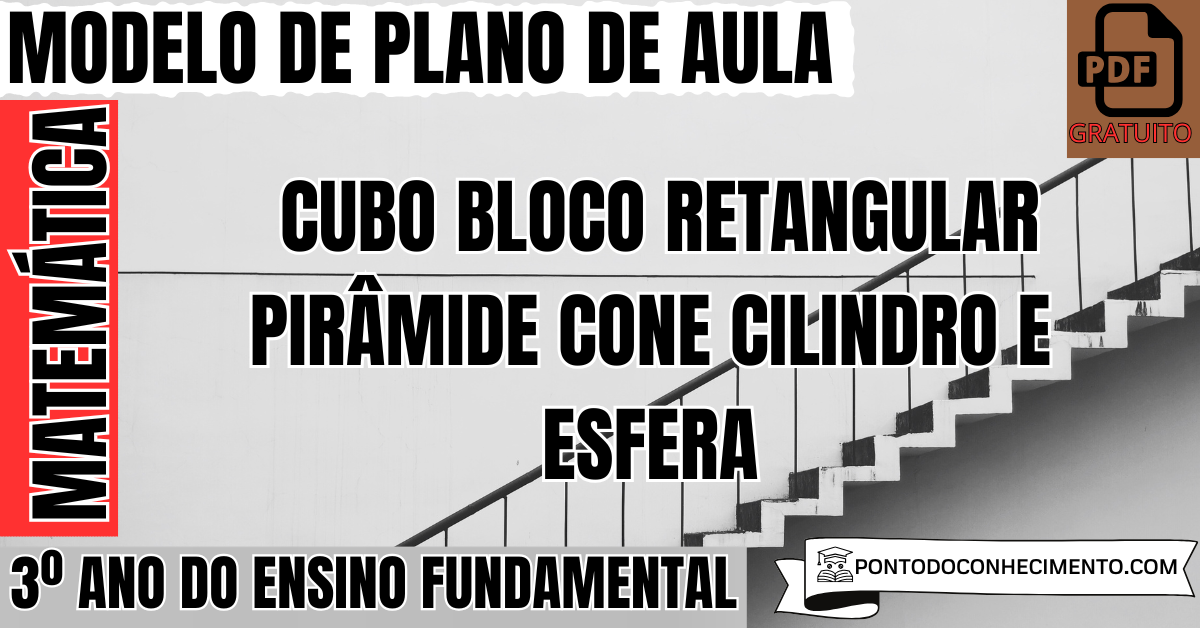 Plano de aula de Matemática para o 3º ano sobre cubo bloco retangular pirâmide cone cilindro e esfera
