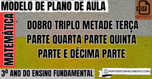 Leia mais sobre o artigo Plano de aula de Matemática para o 3º ano sobre dobro triplo metade terça parte quarta parte quinta parte e décima parte
