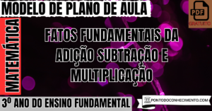 Leia mais sobre o artigo Plano de aula de Matemática para o 3º ano sobre fatos fundamentais da adição subtração e multiplicação