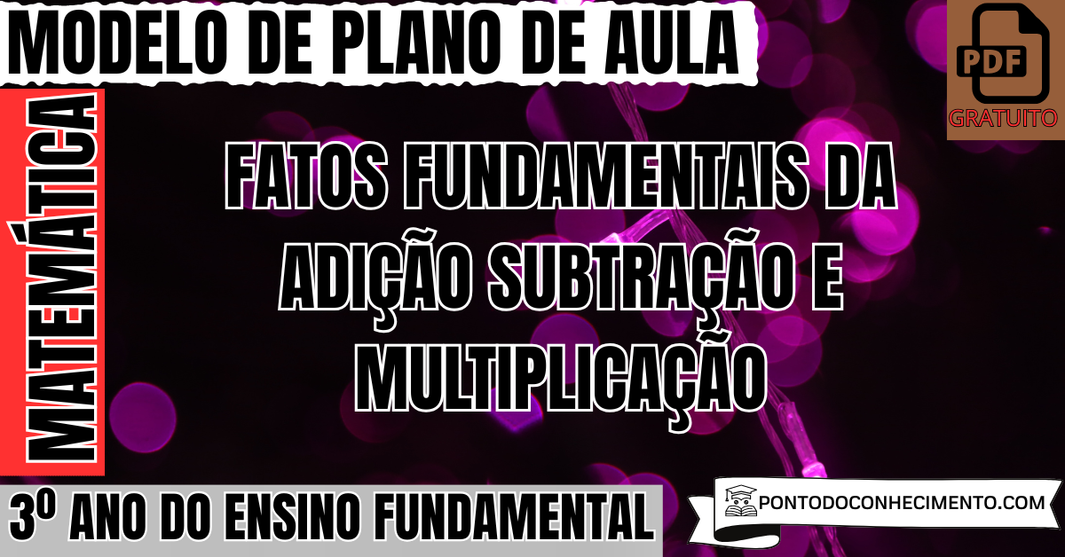 Plano de aula de Matemática para o 3º ano sobre fatos fundamentais da adição subtração e multiplicação